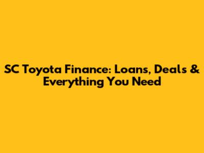 SC Toyota Finance: Loans, Deals & Everything You Need