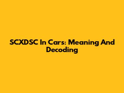 SCXDSC In Cars: Meaning And Decoding