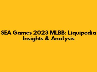 SEA Games 2023 MLBB: Liquipedia Insights & Analysis