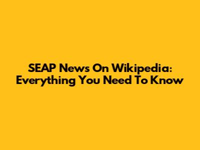 SEAP News On Wikipedia: Everything You Need To Know