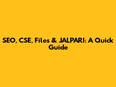SEO, CSE, Files & JALPARI: A Quick Guide