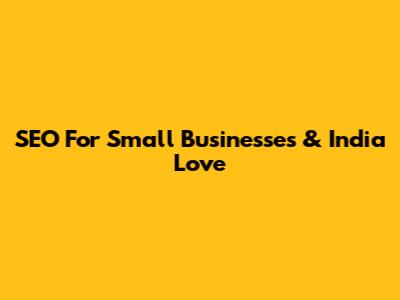 SEO For Small Businesses & India Love