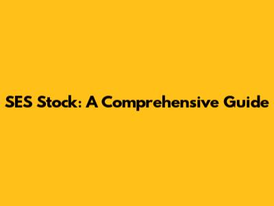 SES Stock: A Comprehensive Guide