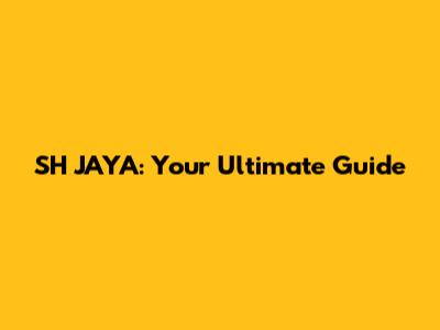 SH JAYA: Your Ultimate Guide
