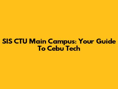 SIS CTU Main Campus: Your Guide To Cebu Tech