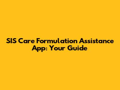 SIS Care Formulation Assistance App: Your Guide