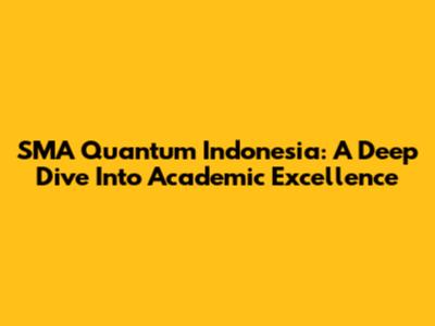 SMA Quantum Indonesia: A Deep Dive Into Academic Excellence