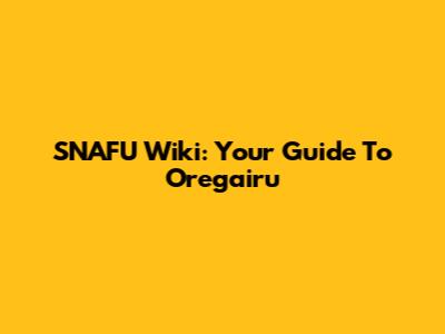 SNAFU Wiki: Your Guide To Oregairu