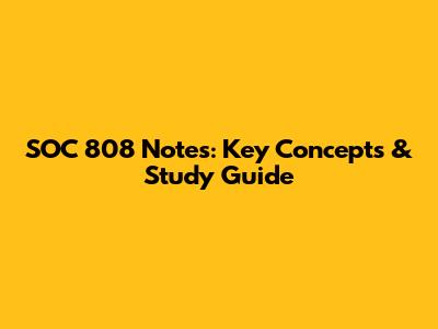 SOC 808 Notes: Key Concepts & Study Guide