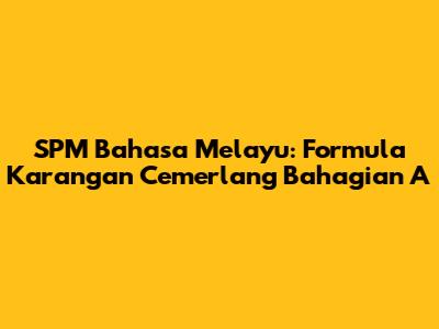 SPM Bahasa Melayu: Formula Karangan Cemerlang Bahagian A
