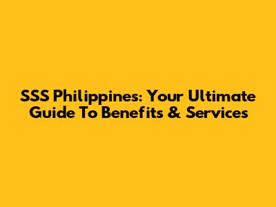 SSS Philippines: Your Ultimate Guide To Benefits & Services