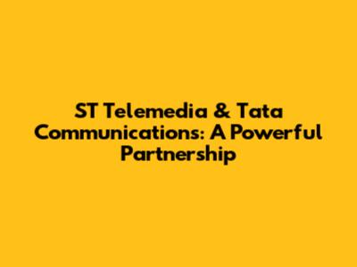 ST Telemedia & Tata Communications: A Powerful Partnership