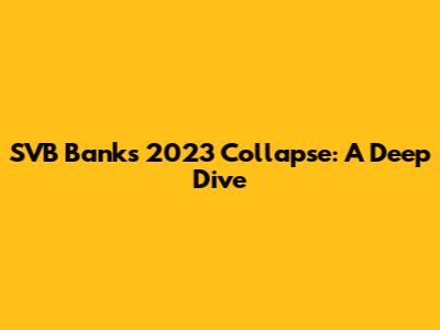SVB Bank's 2023 Collapse: A Deep Dive