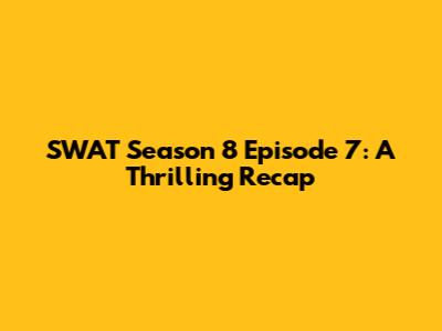 SWAT Season 8 Episode 7: A Thrilling Recap