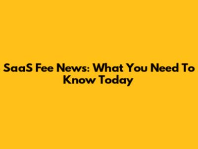 SaaS Fee News: What You Need To Know Today