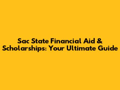 Sac State Financial Aid & Scholarships: Your Ultimate Guide