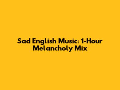 Sad English Music: 1-Hour Melancholy Mix