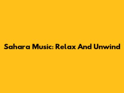 Sahara Music: Relax And Unwind