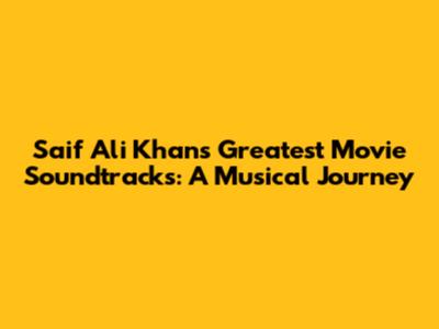 Saif Ali Khan's Greatest Movie Soundtracks: A Musical Journey