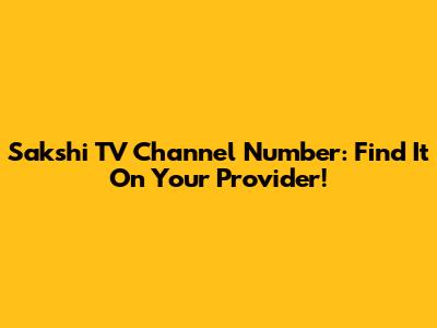 Sakshi TV Channel Number: Find It On Your Provider!