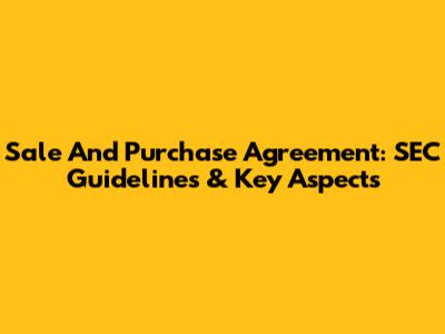 Sale And Purchase Agreement: SEC Guidelines & Key Aspects