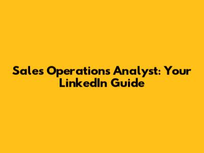 Sales Operations Analyst: Your LinkedIn Guide