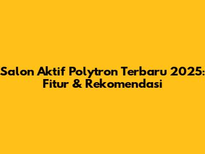 Salon Aktif Polytron Terbaru 2025: Fitur & Rekomendasi