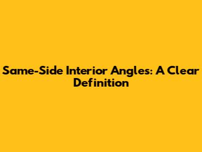 Same-Side Interior Angles: A Clear Definition