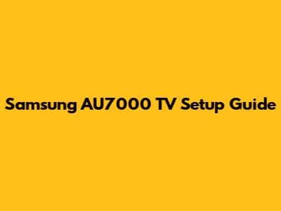 Samsung AU7000 TV Setup Guide