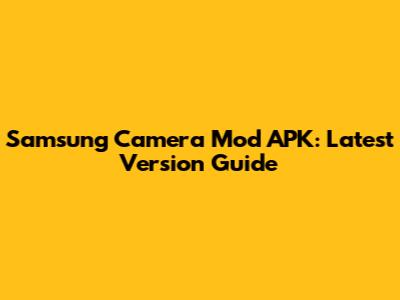 Samsung Camera Mod APK: Latest Version Guide