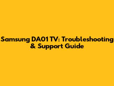 Samsung DA01 TV: Troubleshooting & Support Guide