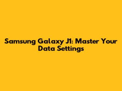 Samsung Galaxy J1: Master Your Data Settings