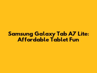 Samsung Galaxy Tab A7 Lite: Affordable Tablet Fun