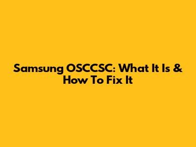 Samsung OSCCSC: What It Is & How To Fix It