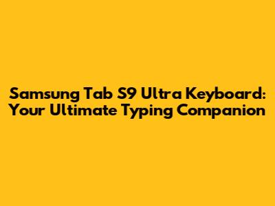 Samsung Tab S9 Ultra Keyboard: Your Ultimate Typing Companion