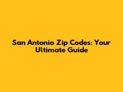 San Antonio Zip Codes: Your Ultimate Guide