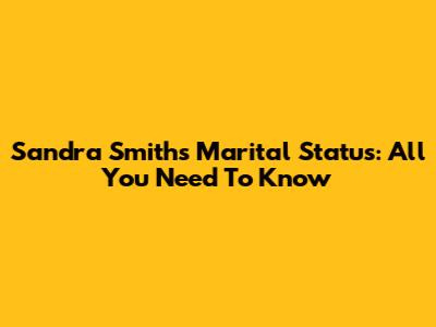 Sandra Smith's Marital Status: All You Need To Know