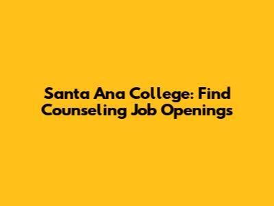 Santa Ana College: Find Counseling Job Openings