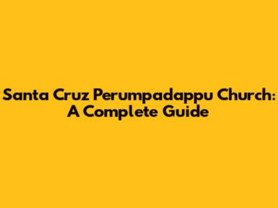 Santa Cruz Perumpadappu Church: A Complete Guide