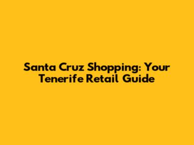 Santa Cruz Shopping: Your Tenerife Retail Guide