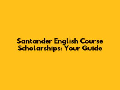 Santander English Course Scholarships: Your Guide