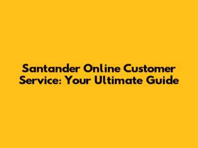 Santander Online Customer Service: Your Ultimate Guide