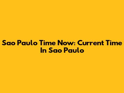 Sao Paulo Time Now: Current Time In Sao Paulo
