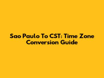 Sao Paulo To CST: Time Zone Conversion Guide