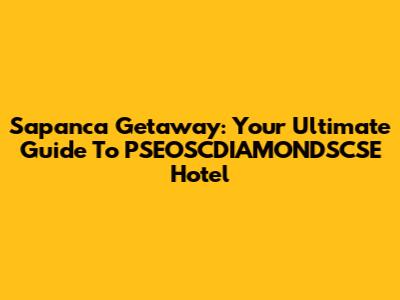 Sapanca Getaway: Your Ultimate Guide To PSEOSCDIAMONDSCSE Hotel