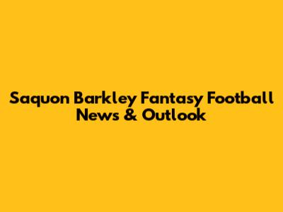 Saquon Barkley Fantasy Football News & Outlook