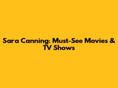 Sara Canning: Must-See Movies & TV Shows
