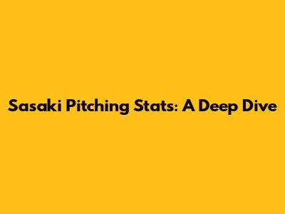 Sasaki Pitching Stats: A Deep Dive