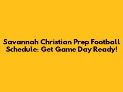 Savannah Christian Prep Football Schedule: Get Game Day Ready!
