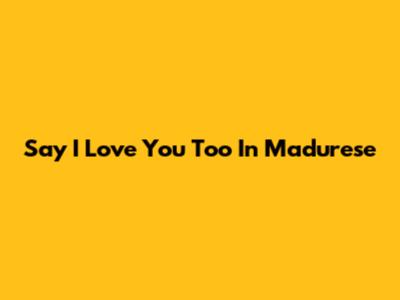 Say 'I Love You Too' In Madurese